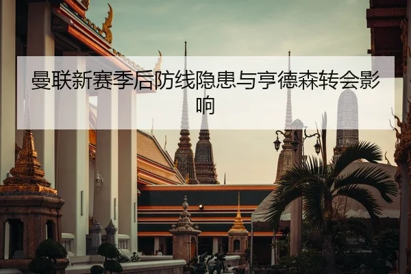 曼联新赛季后防线隐患与亨德森转会影响